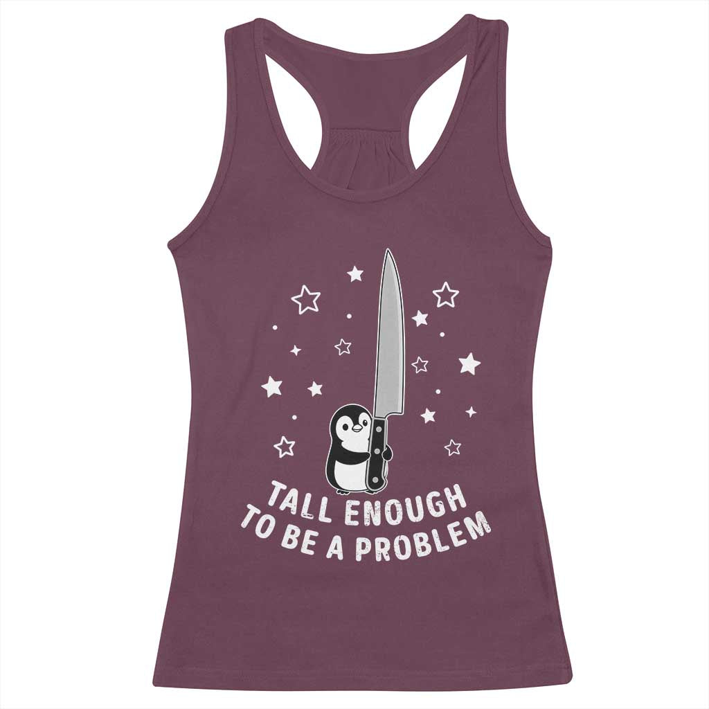 Funny Tall Enough To Be A Problem Racerback Tank Top Adorable Penguin Lover Gift TS12 Maroon Print Your Wear