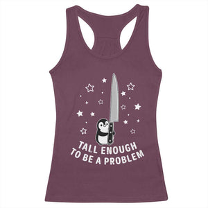 Funny Tall Enough To Be A Problem Racerback Tank Top Adorable Penguin Lover Gift TS12 Maroon Print Your Wear
