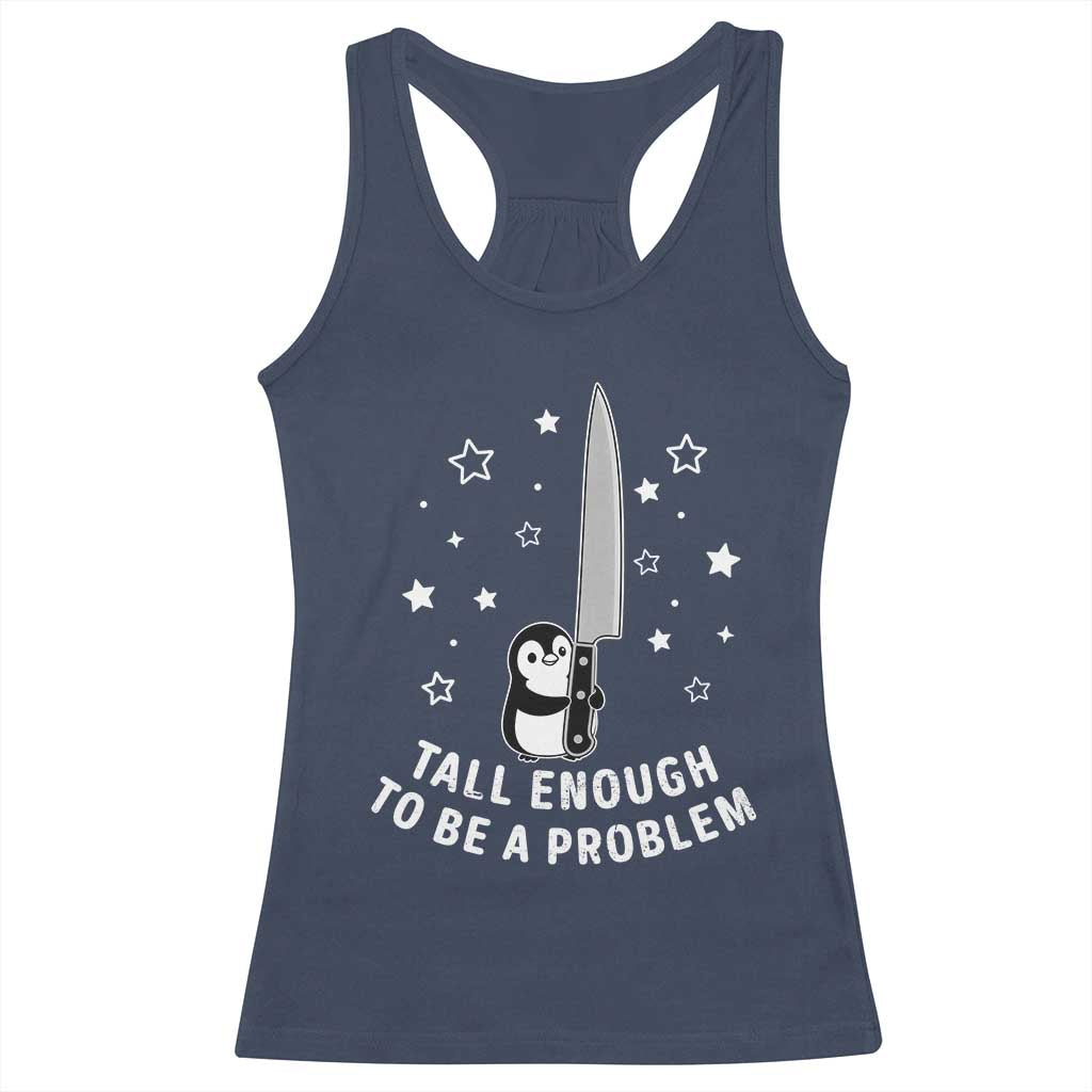 Funny Tall Enough To Be A Problem Racerback Tank Top Adorable Penguin Lover Gift TS12 Navy Print Your Wear