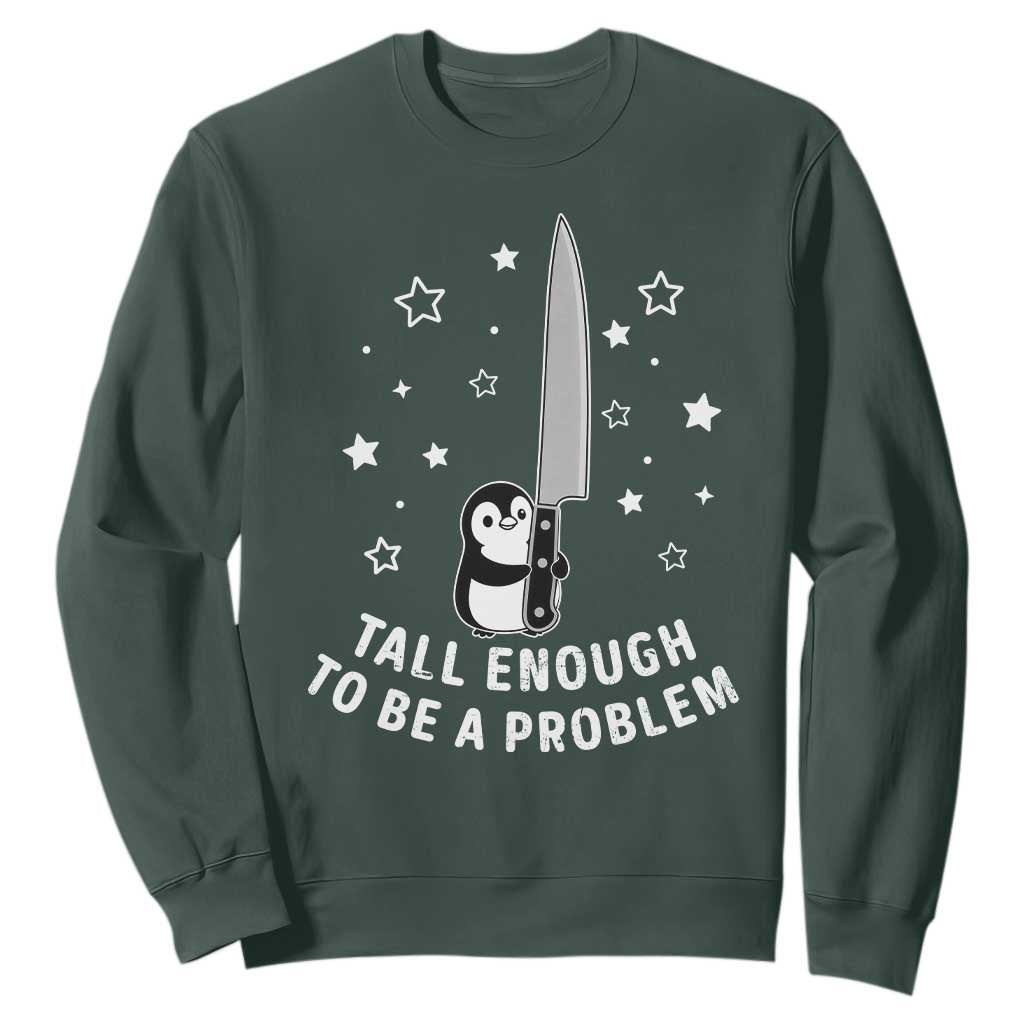 Funny Tall Enough To Be A Problem Sweatshirt Adorable Penguin Lover Gift TS12 Dark Forest Green Print Your Wear