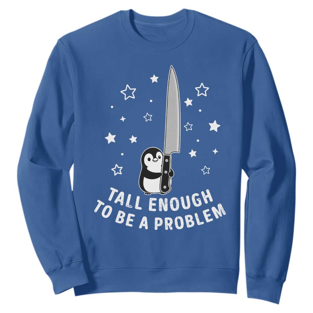Funny Tall Enough To Be A Problem Sweatshirt Adorable Penguin Lover Gift TS12 Royal Blue Print Your Wear