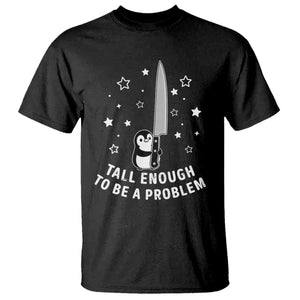 Funny Tall Enough To Be A Problem T Shirt Adorable Penguin Lover Gift TS12 Black Print Your Wear