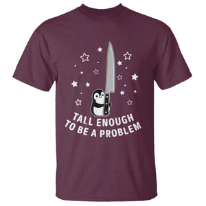 Funny Tall Enough To Be A Problem T Shirt Adorable Penguin Lover Gift TS12 Maroon Print Your Wear