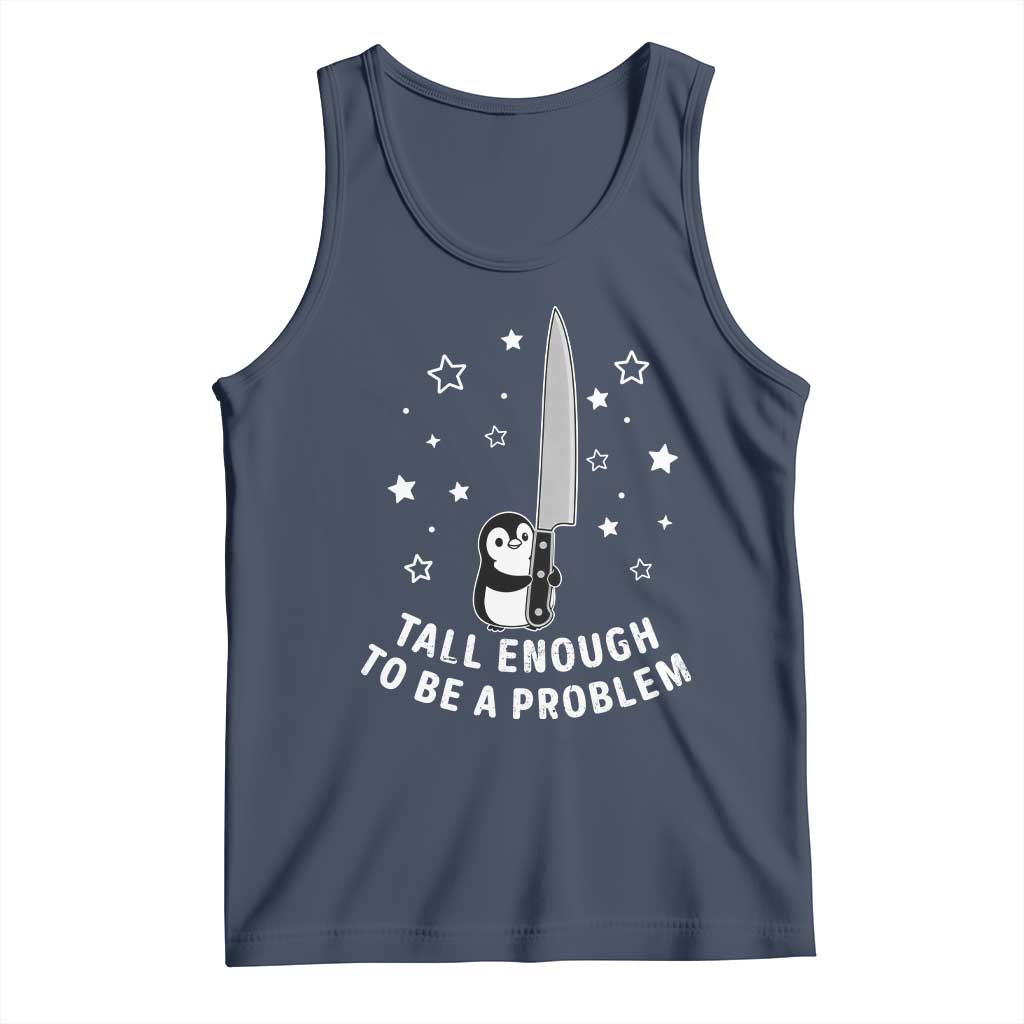 Funny Tall Enough To Be A Problem Tank Top Adorable Penguin Lover Gift TS12 Navy Print Your Wear