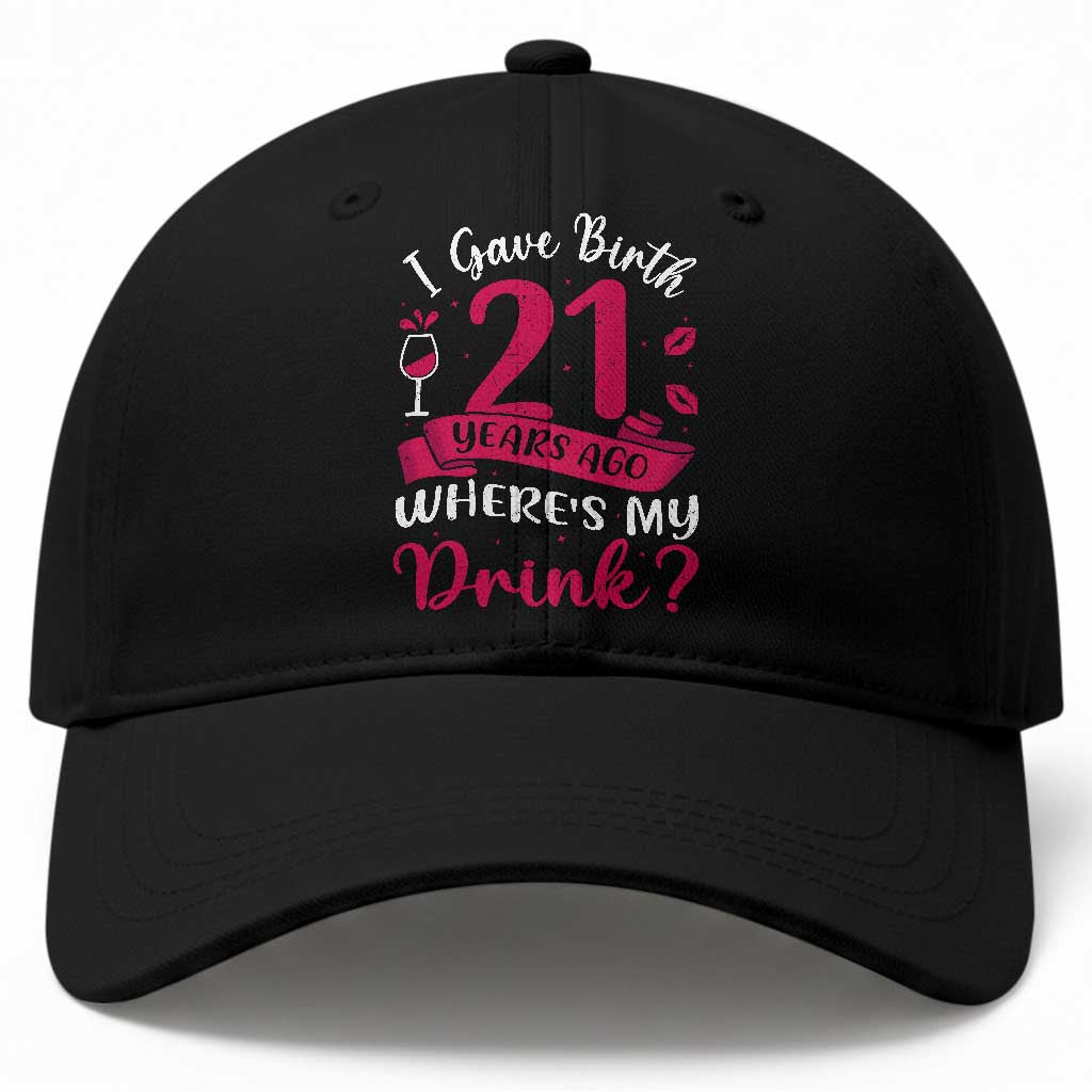 I Gave Birth 21 Years Ago Where Is My Drink Baseball Cap Proud Mama Twenty First Birthday Gift