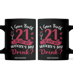 I Gave Birth 21 Years Ago Where Is My Drink Coffee Mug Proud Mama Twenty First Birthday Gift