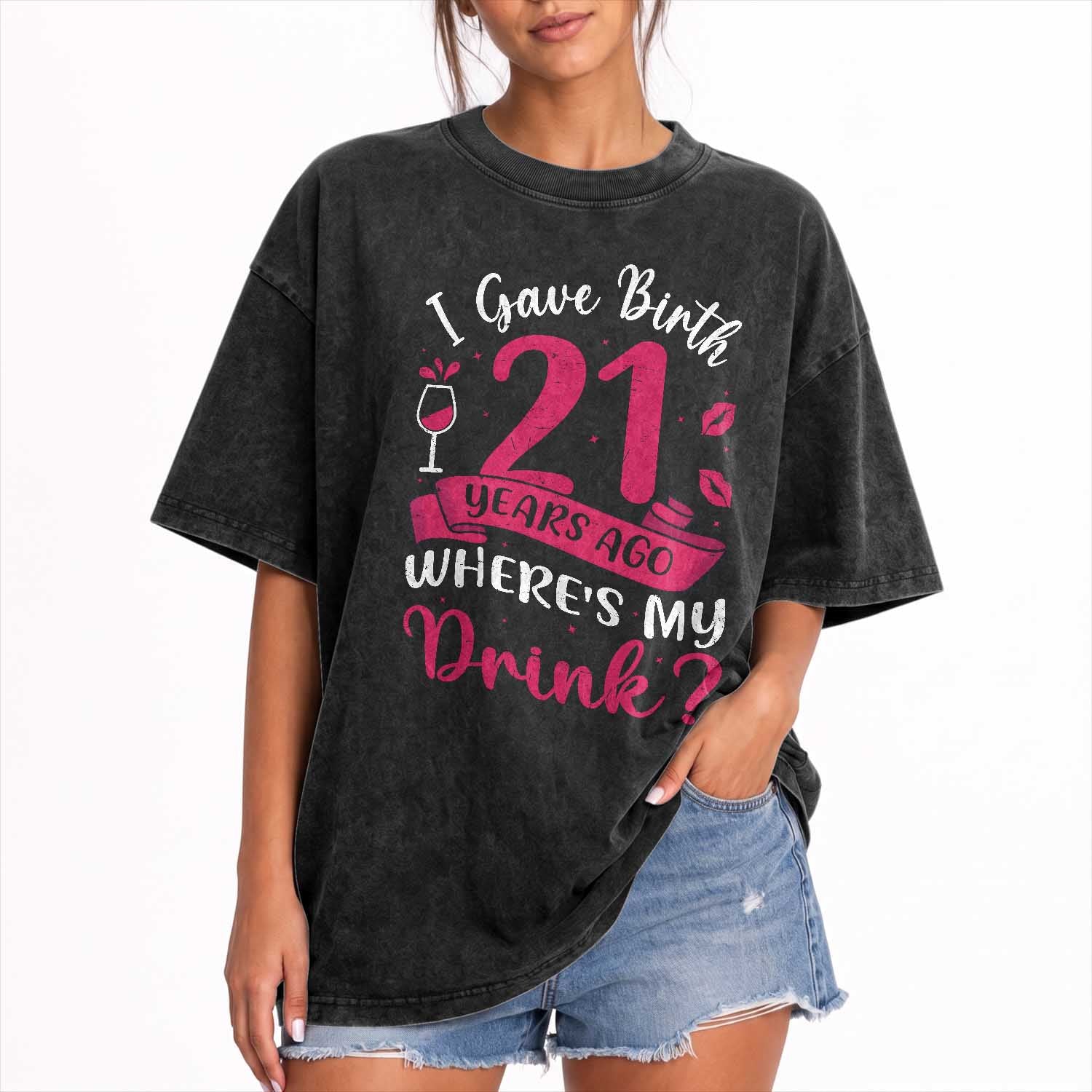 I Gave Birth 21 Years Ago Where Is My Drink Washed Cotton T-Shirt Proud Mama Twenty First Birthday Gift