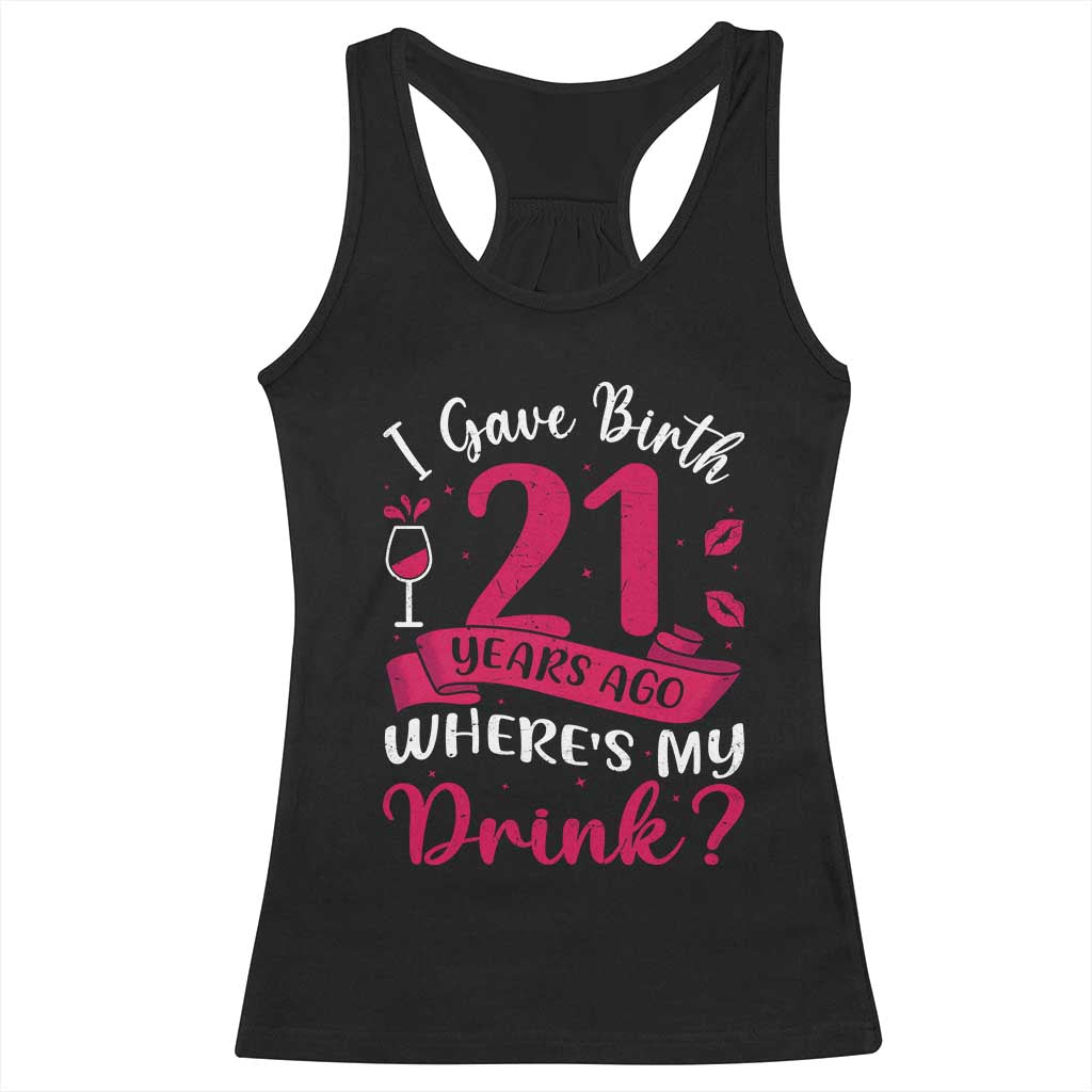 I Gave Birth 21 Years Ago Where Is My Drink Racerback Tank Top Proud Mama Twenty First Birthday Gift