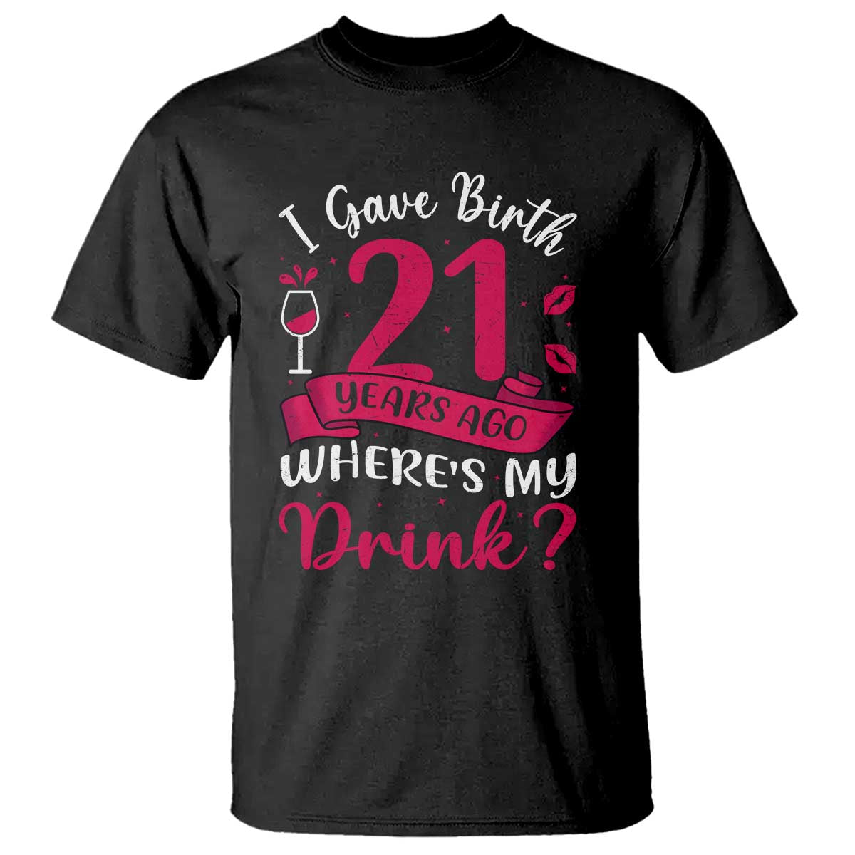 I Gave Birth 21 Years Ago Where Is My Drink T Shirt Proud Mama Twenty First Birthday Gift
