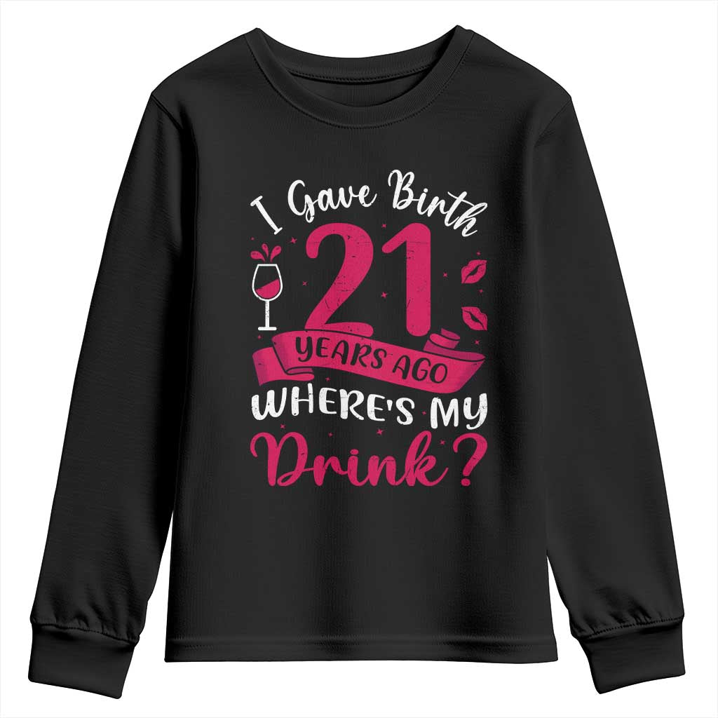 I Gave Birth 21 Years Ago Where Is My Drink Youth Sweatshirt Proud Mama Twenty First Birthday Gift