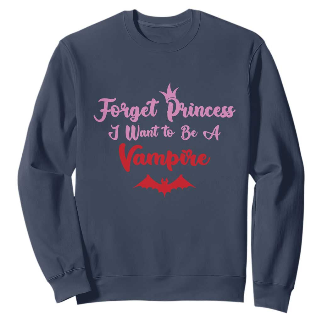 Forget Princess I Want To Be A Vampire Sweatshirt Funny Gothic Girl Halloween Gift TS12 Navy Print Your Wear
