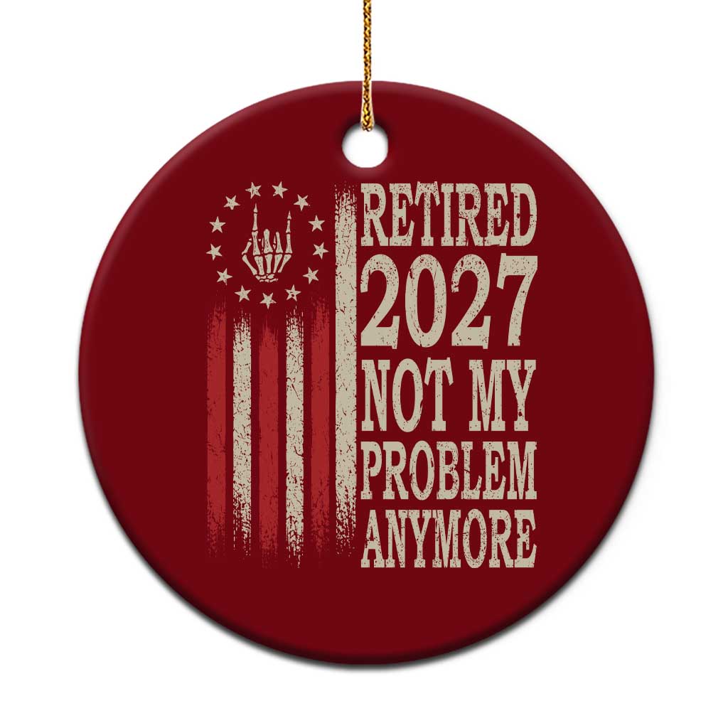 Funny Retirement 2027 American Flag Ceramic Ornament Not My Problem Anymore