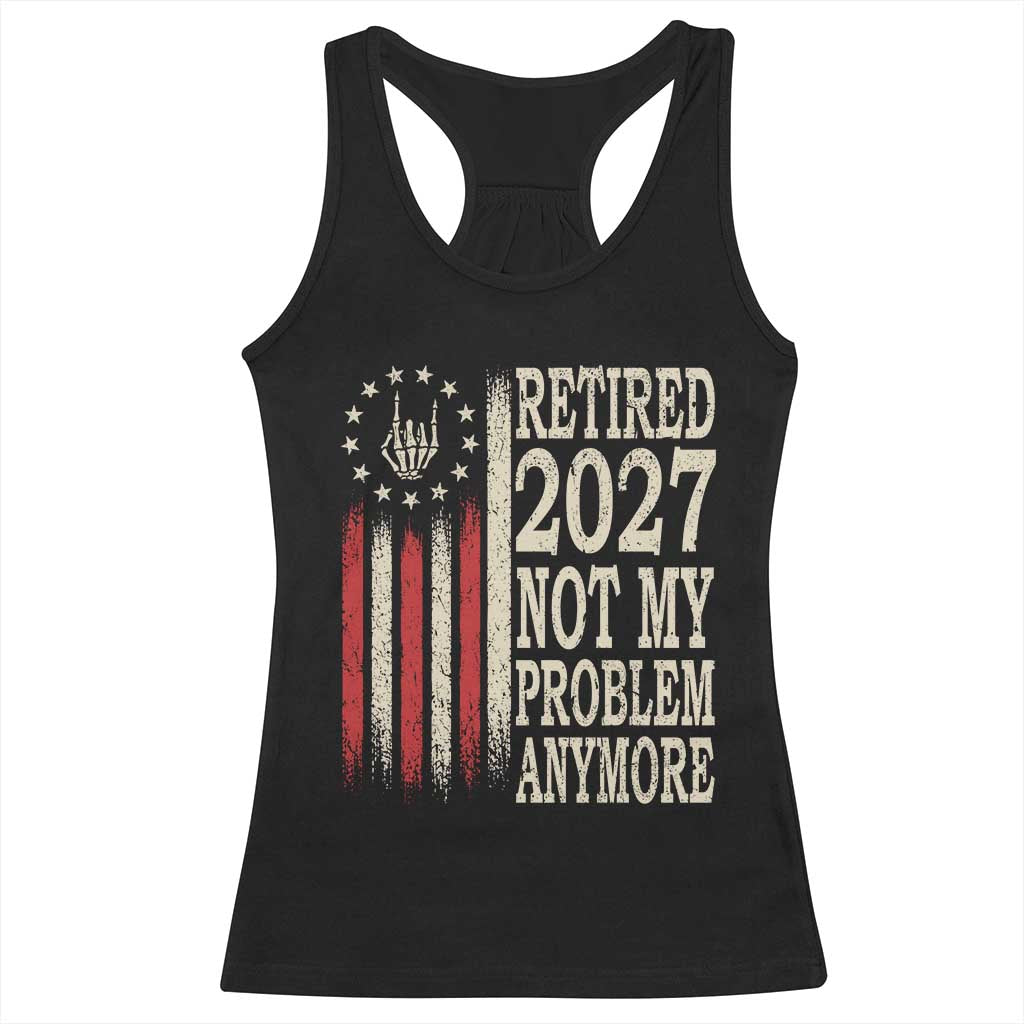 Funny Retirement 2027 American Flag Racerback Tank Top Not My Problem Anymore