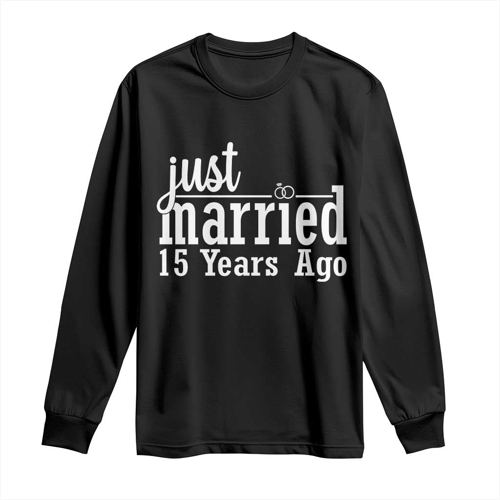 Funny 15th Wedding Anniversary Long Sleeve Shirt Just Married 15 Years Ago