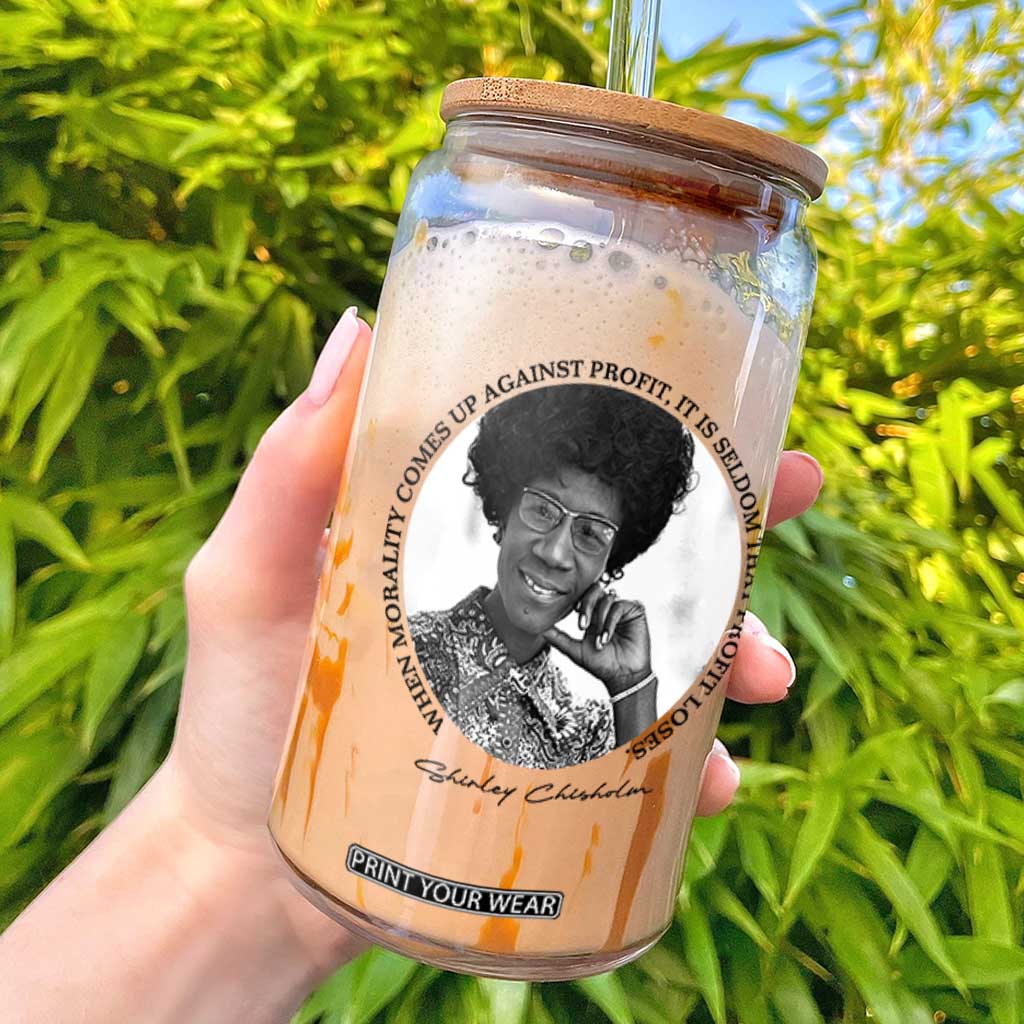 Shirley Chisholm Civil Rights Leader Quote Glass Can When Morality Meets Profit TS12 White Print Your Wear