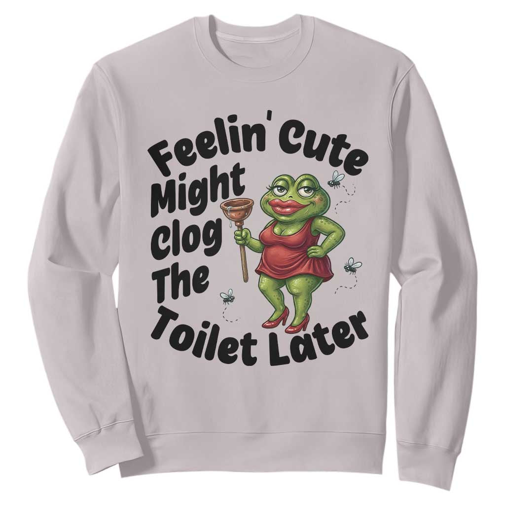 Funny Frog Bathroom Jokes Sweatshirt Feeling Cute Might Clog The Toilet Later TS12 Ice Gray Print Your Wear