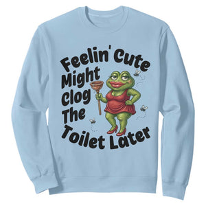 Funny Frog Bathroom Jokes Sweatshirt Feeling Cute Might Clog The Toilet Later TS12 Light Blue Print Your Wear