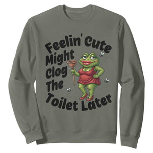Funny Frog Bathroom Jokes Sweatshirt Feeling Cute Might Clog The Toilet Later TS12 Military Green Print Your Wear