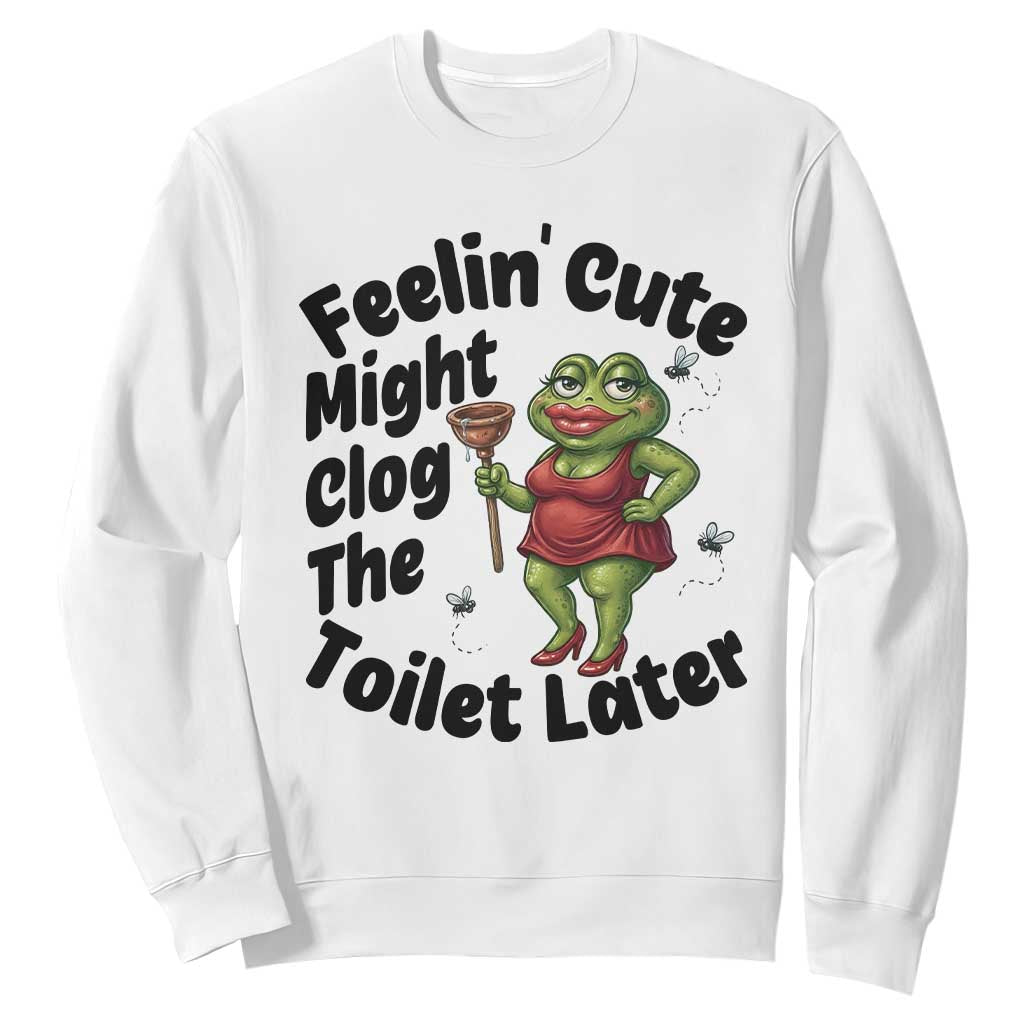 Funny Frog Bathroom Jokes Sweatshirt Feeling Cute Might Clog The Toilet Later TS12 White Print Your Wear