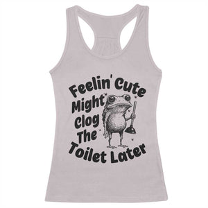 Funny Plumber Frog Gift Racerback Tank Top Feeling Cute Might Clog The Toilet Later TS12 Ice Gray Print Your Wear