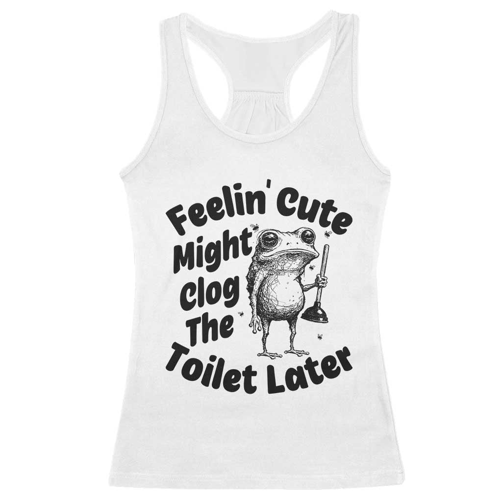 Funny Plumber Frog Gift Racerback Tank Top Feeling Cute Might Clog The Toilet Later TS12 White Print Your Wear