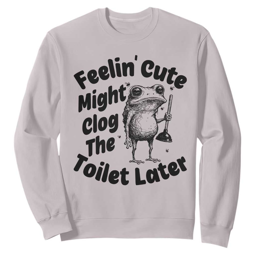 Funny Plumber Frog Gift Sweatshirt Feeling Cute Might Clog The Toilet Later TS12 Ice Gray Print Your Wear