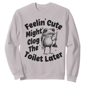 Funny Plumber Frog Gift Sweatshirt Feeling Cute Might Clog The Toilet Later TS12 Ice Gray Print Your Wear