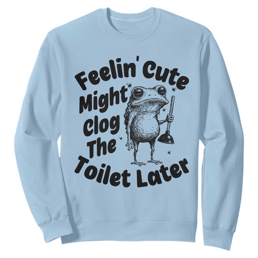Funny Plumber Frog Gift Sweatshirt Feeling Cute Might Clog The Toilet Later TS12 Light Blue Print Your Wear