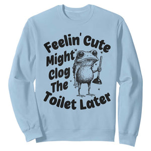 Funny Plumber Frog Gift Sweatshirt Feeling Cute Might Clog The Toilet Later TS12 Light Blue Print Your Wear