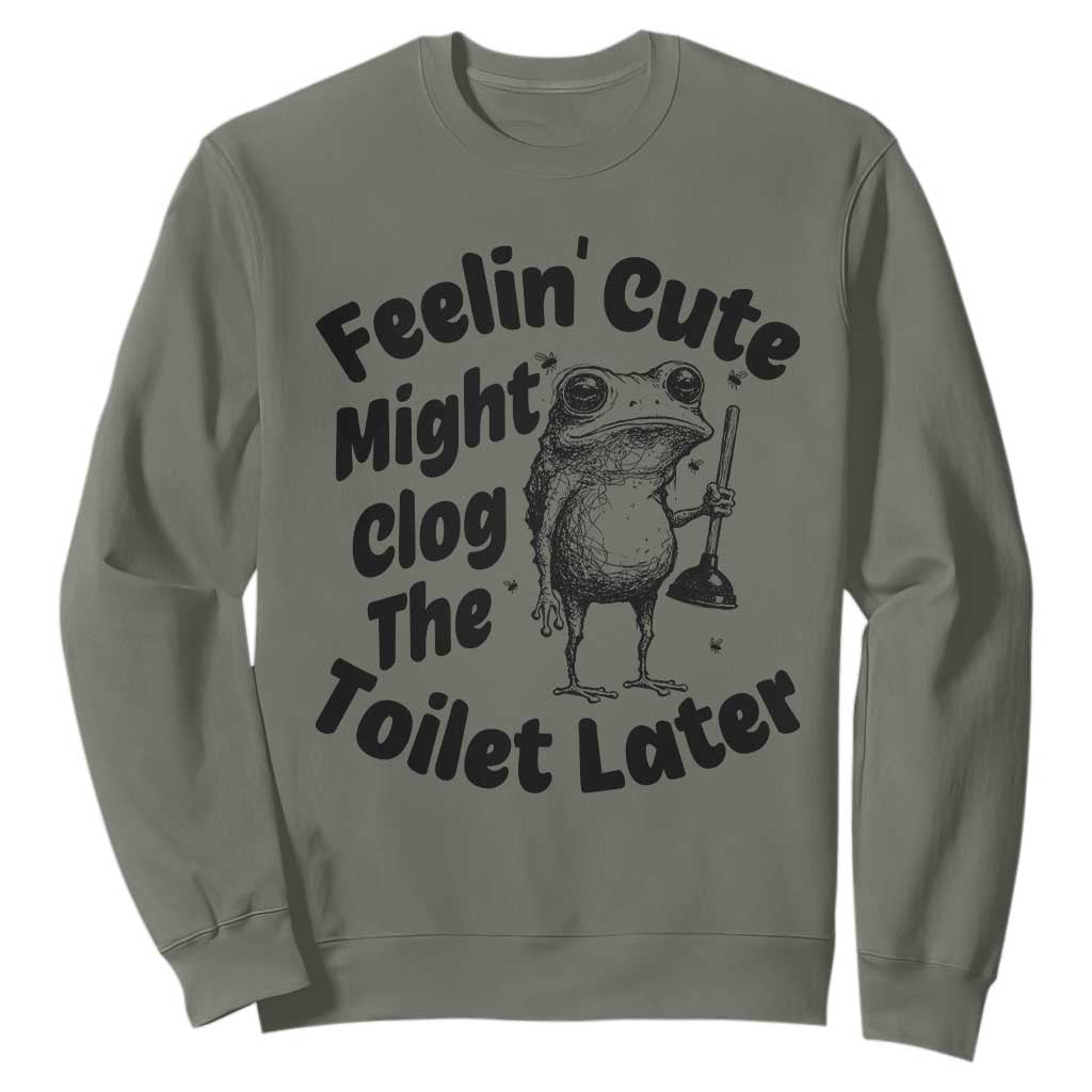 Funny Plumber Frog Gift Sweatshirt Feeling Cute Might Clog The Toilet Later TS12 Military Green Print Your Wear