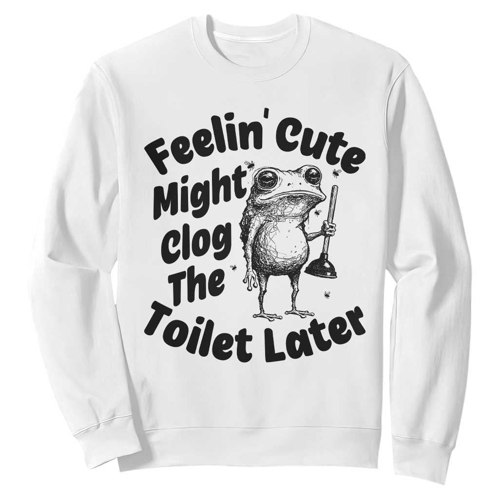 Funny Plumber Frog Gift Sweatshirt Feeling Cute Might Clog The Toilet Later TS12 White Print Your Wear