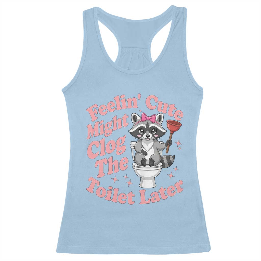 Feeling Cute Might Clog Toilet Later Racerback Tank Top Funny Raccoon TS12 Light Blue Print Your Wear