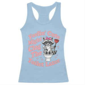 Feeling Cute Might Clog Toilet Later Racerback Tank Top Funny Raccoon TS12 Light Blue Print Your Wear