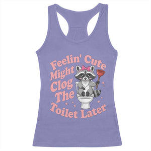Feeling Cute Might Clog Toilet Later Racerback Tank Top Funny Raccoon TS12 Violet Print Your Wear