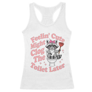Feeling Cute Might Clog Toilet Later Racerback Tank Top Funny Raccoon TS12 White Print Your Wear