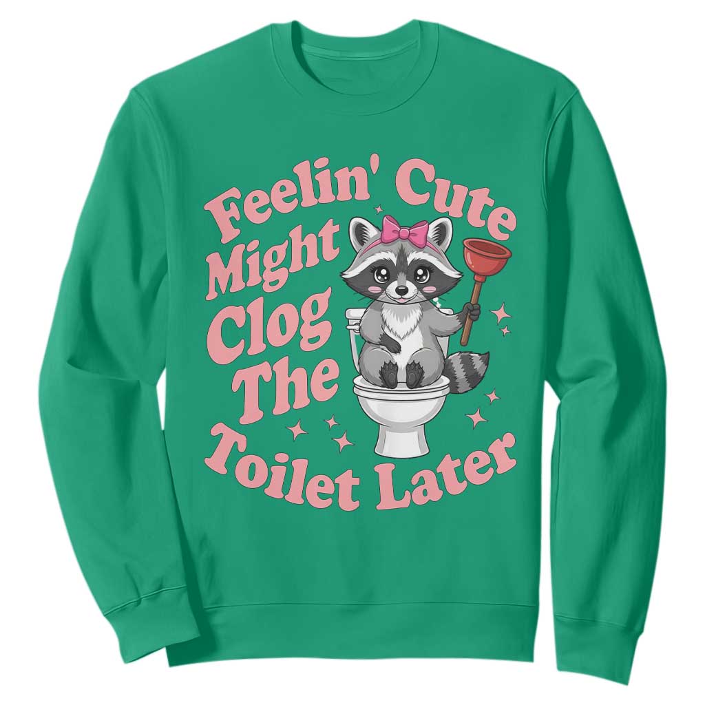 Feeling Cute Might Clog Toilet Later Sweatshirt Funny Raccoon TS12 Irish Green Print Your Wear
