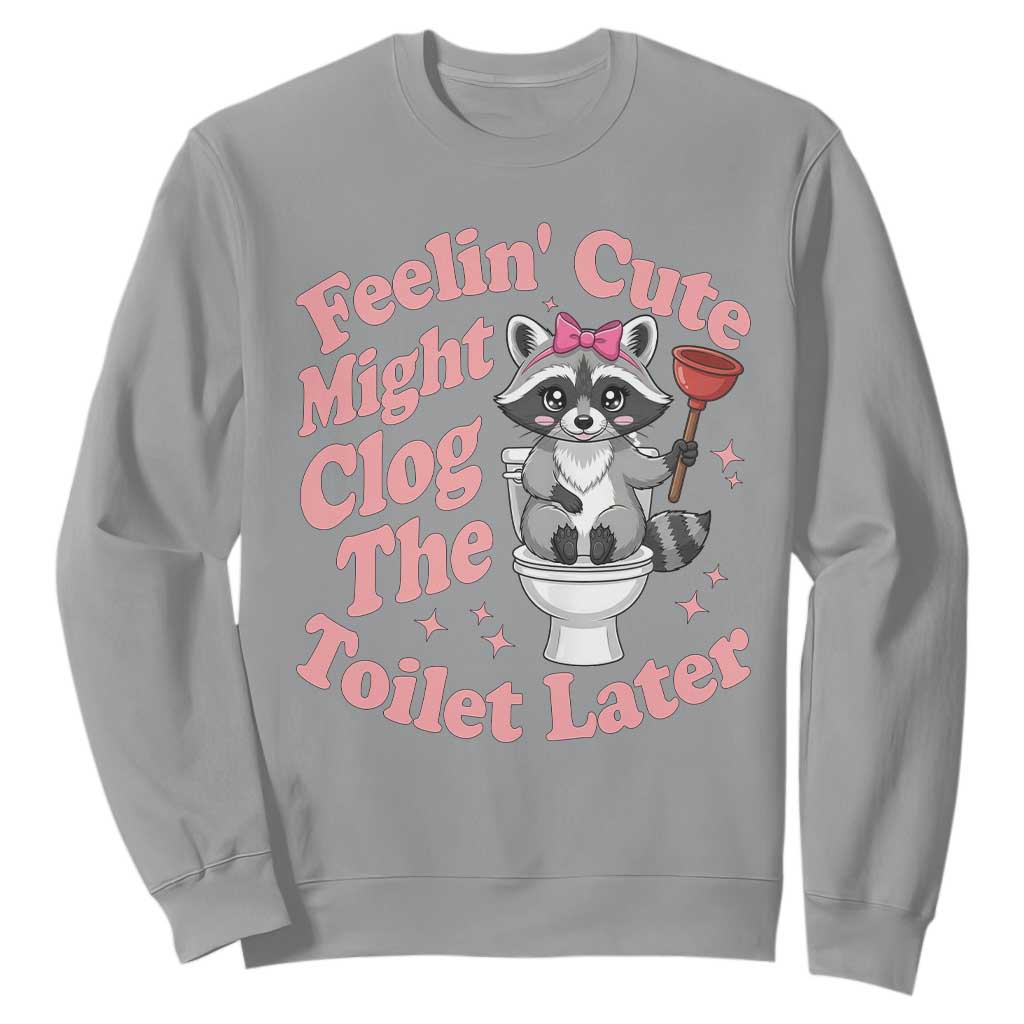 Feeling Cute Might Clog Toilet Later Sweatshirt Funny Raccoon TS12 Sport Gray Print Your Wear