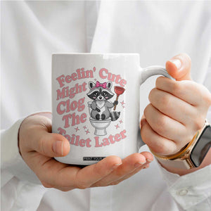 Feeling Cute Might Clog Toilet Later Coffee Mug Funny Raccoon TS12 Print Your Wear