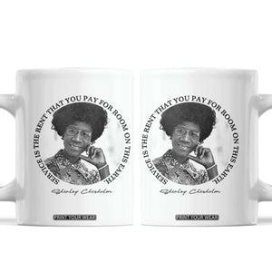 Shirley Chisholm Quote Coffee Mug Service Is The Rent You Pay TS12 White Print Your Wear