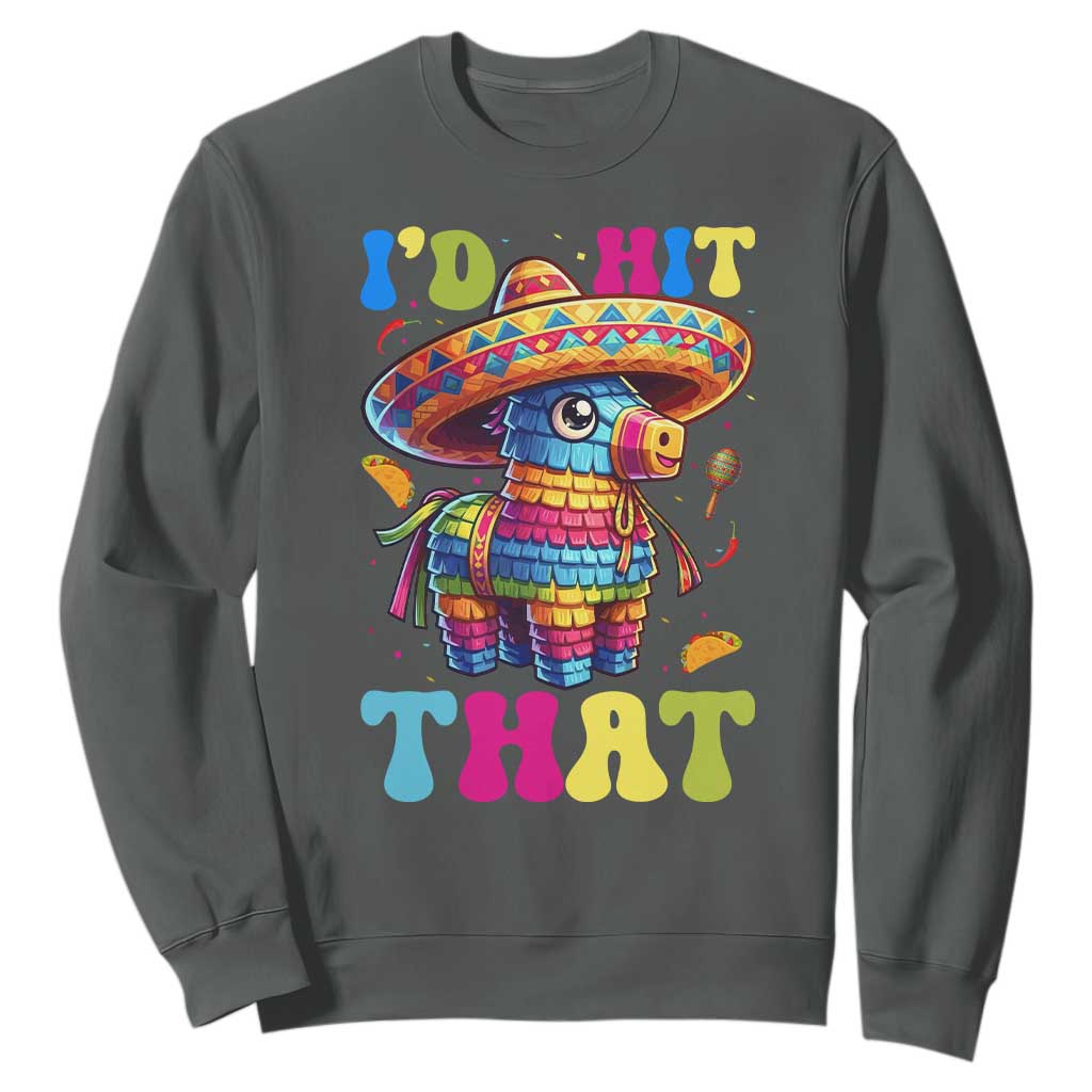 Funny Cinco De Mayo Pinata Sweatshirt Id Hit That TS12 Dark Heather Print Your Wear