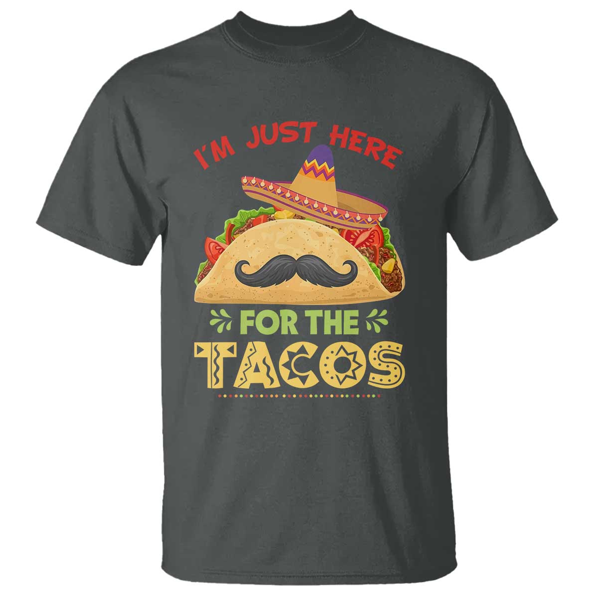 Funny Cinco De Mayo Taco T Shirt Just Here For The Tacos TS12 Dark Heather Print Your Wear