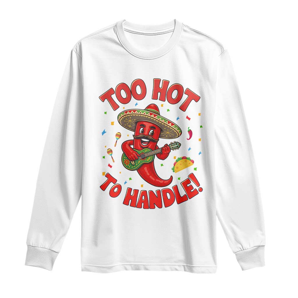 Funny Mexican Jalapeno Long Sleeve Shirt Too Hot To Handle Cinco De Mayo Party TS12 White Print Your Wear
