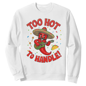 Funny Mexican Jalapeno Sweatshirt Too Hot To Handle Cinco De Mayo Party TS12 White Print Your Wear