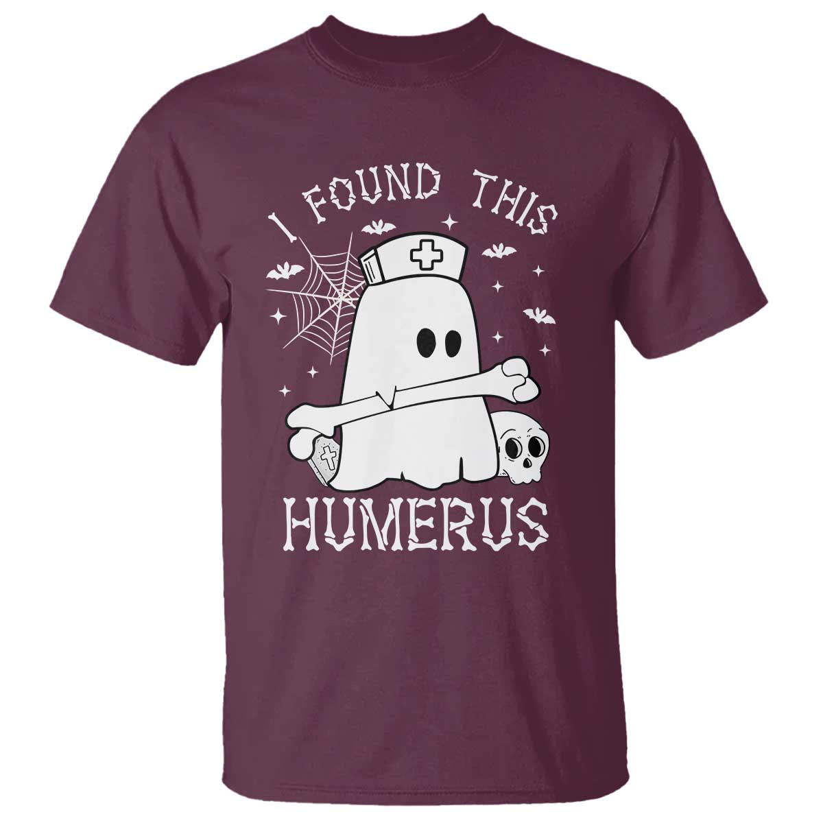 Cute Halloween Nurse I Found This Humerus Ghost Bone Pun T Shirt TS12 Maroon Print Your Wear