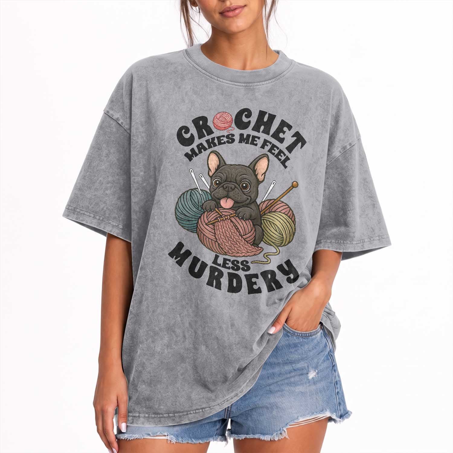 French Bulldog Washed Cotton T-Shirt Crochet Makes Me Feel Less Murdery