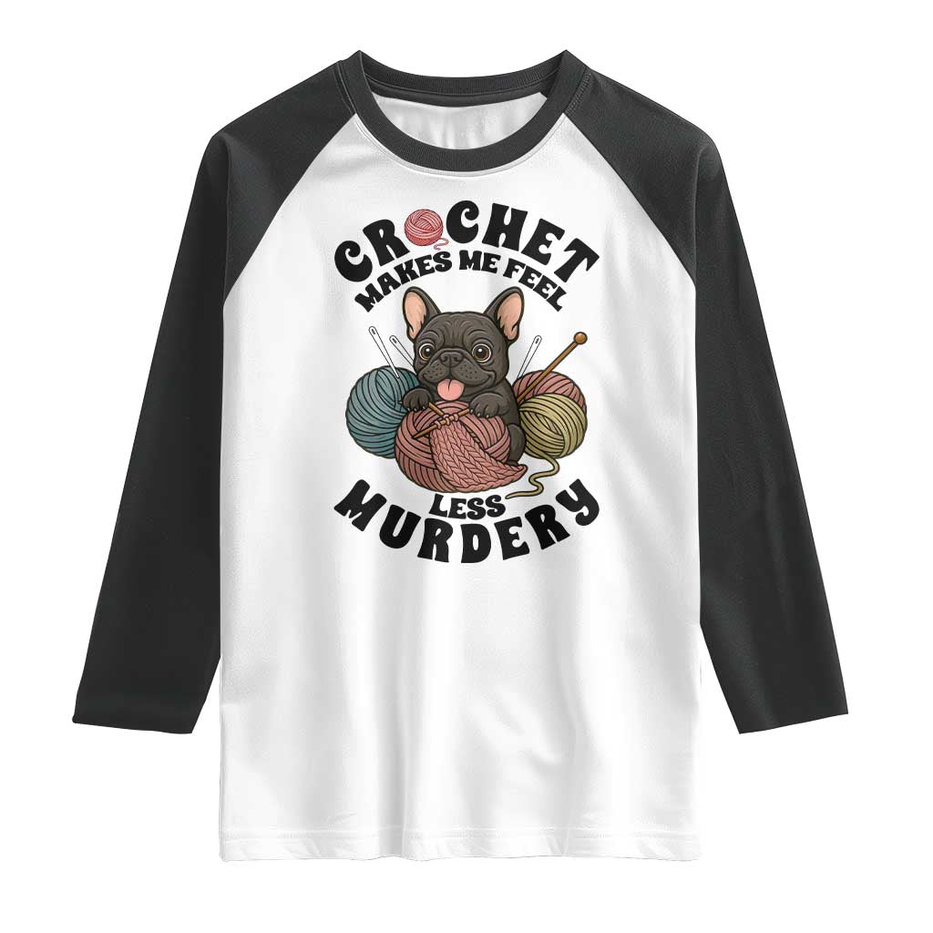 French Bulldog Raglan Shirt Crochet Makes Me Feel Less Murdery TS12 White Black Print Your Wear