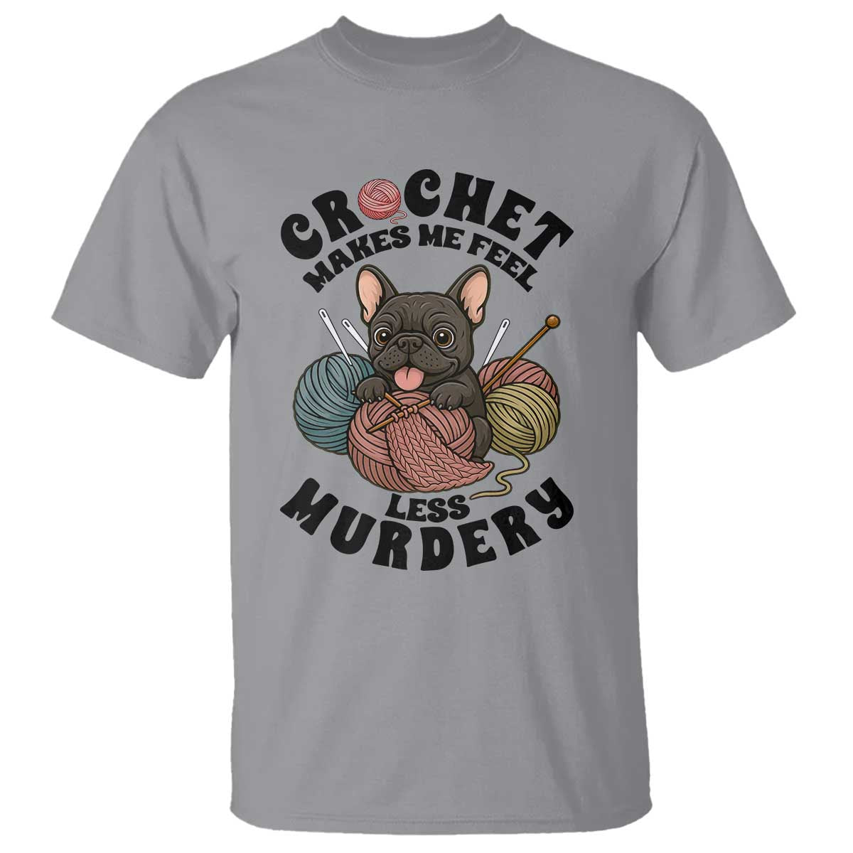 French Bulldog T Shirt Crochet Makes Me Feel Less Murdery TS12 Sport Gray Print Your Wear