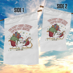 We Do Not Need Kings We Have Got Santa Garden Flag Funny Christmas Gift TS12 Print Your Wear