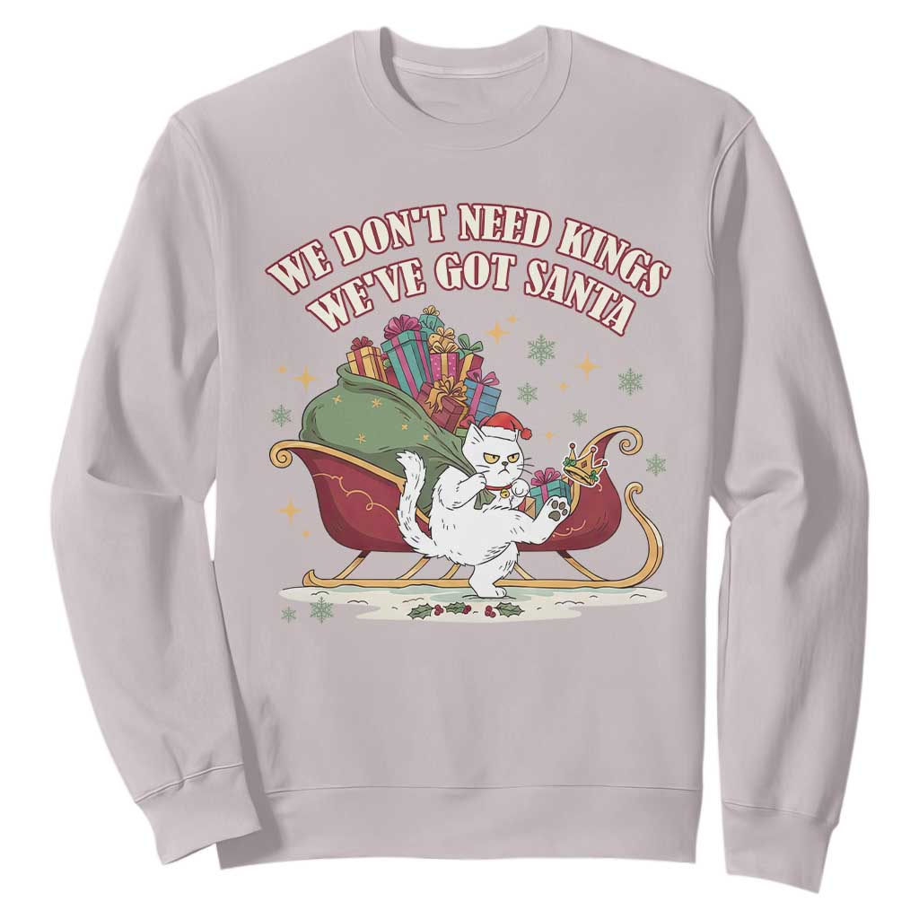 We Do Not Need Kings We Have Got Santa Sweatshirt Funny Christmas Gift TS12 Ice Gray Print Your Wear
