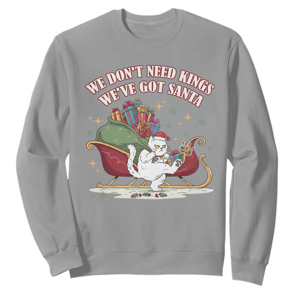 We Do Not Need Kings We Have Got Santa Sweatshirt Funny Christmas Gift TS12 Sport Gray Print Your Wear